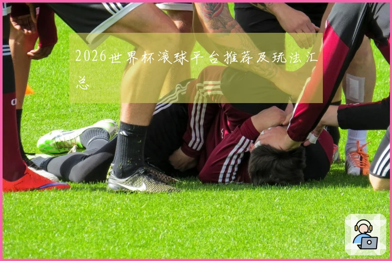 2026世界杯滚球平台推荐及玩法汇总