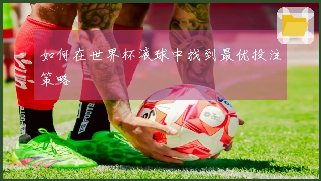 如何在世界杯滚球中找到最优投注策略